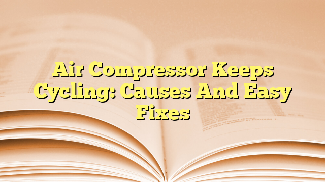 Air Compressor Keeps Cycling: Causes And Easy Fixes