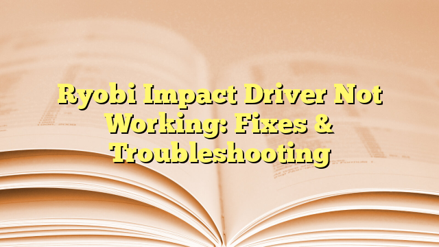 Ryobi Impact Driver Not Working: Fixes & Troubleshooting